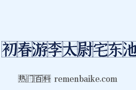 初春游李太尉宅东池是什么意思的图片